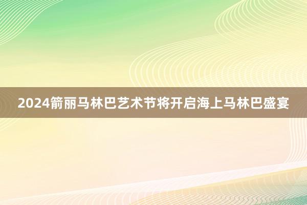 2024箭丽马林巴艺术节将开启海上马林巴盛宴