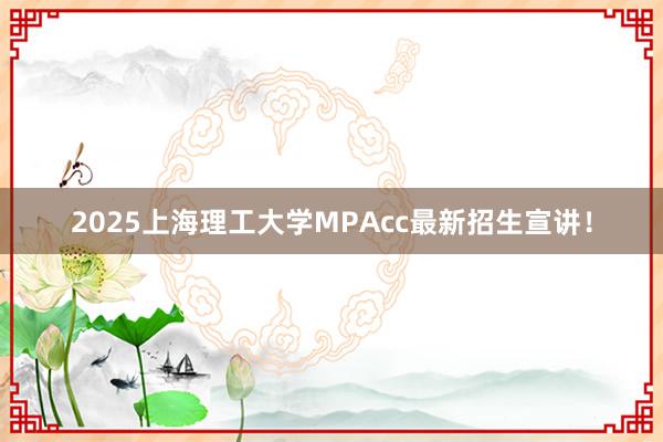 2025上海理工大学MPAcc最新招生宣讲！